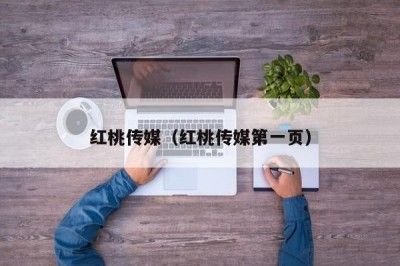 红桃传媒（红桃传媒第一页）