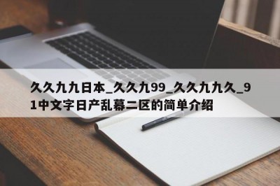 久久九九日本_久久九99_久久九九久_91中文字日产乱幕二区的简单介绍