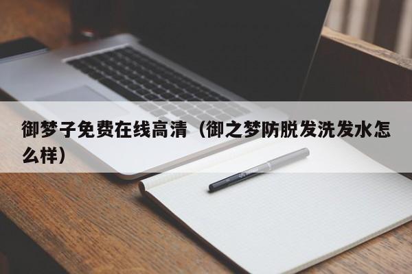 御梦子免费在线高清(御之梦防脱发洗发水怎么样)