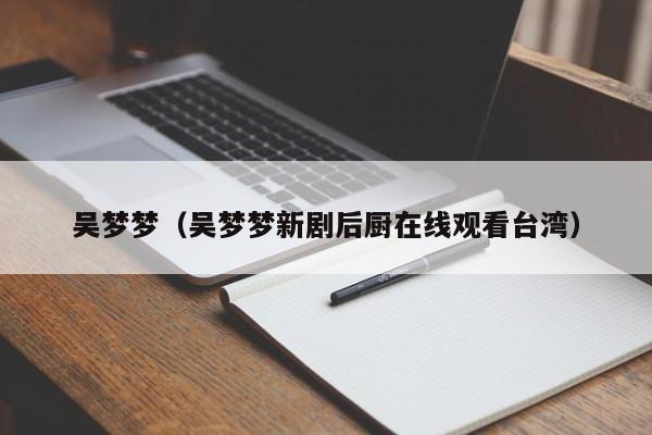 吴梦梦(吴梦梦新剧后厨在线观看台湾)