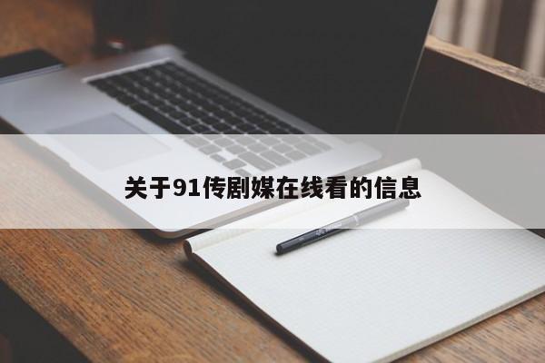 关于91传剧媒在线看的信息