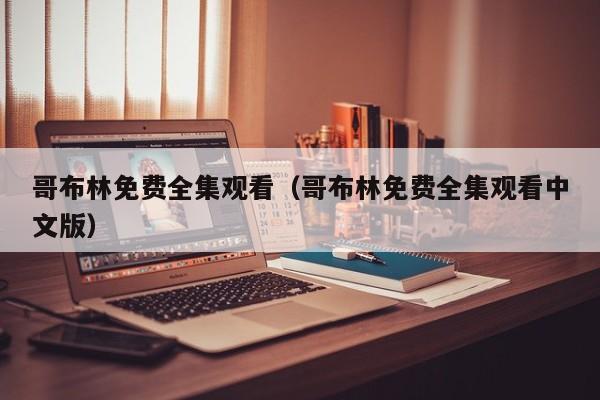 哥布林免费全集观看(哥布林免费全集观看中文版)