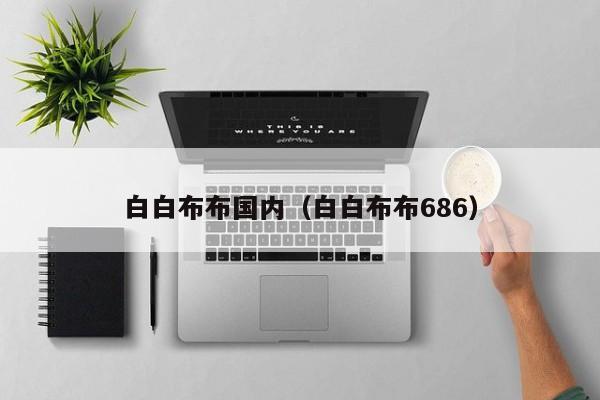 白白布布国内(白白布布686)