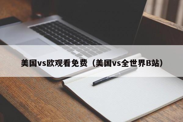 美国vs欧观看免费(美国vs全世界B站)